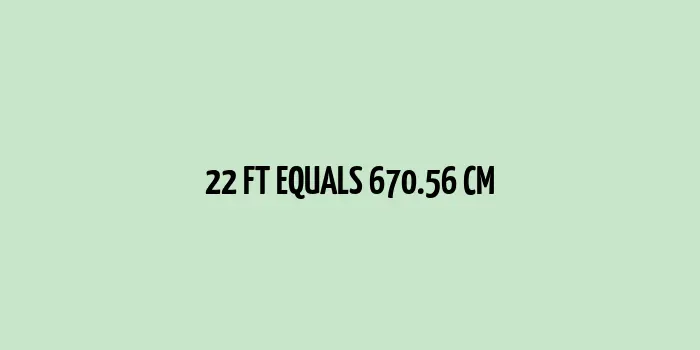 22 ft to cm (Feet to Centimeters)