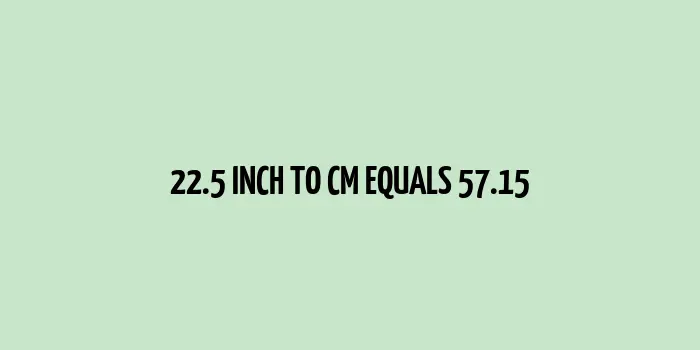 22.5 inch to cm (Inches to Centimeter)