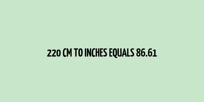 220 cm equates to 86.61 inches