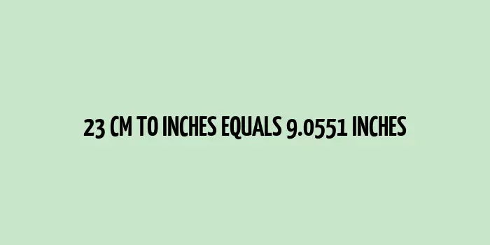 23 cm to inches (Centimeter to Inches)