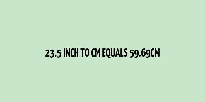 23.5 inch to cm (Inches to Centimeter)