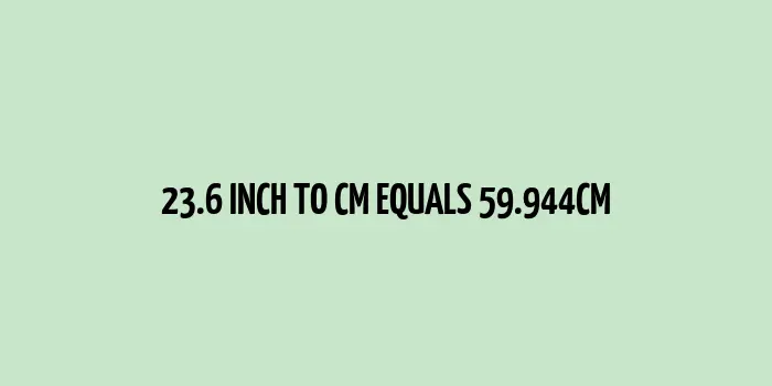 23.6 inch to cm (Inches to Centimeter)