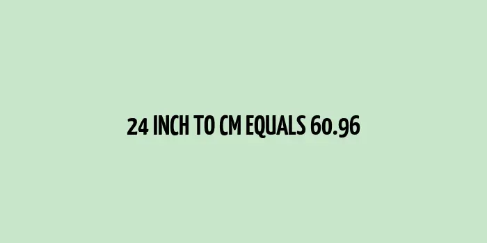 24 inch to cm (Inches to Centimeter)