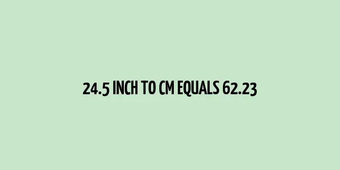 24.5 inches is equal to 62.23 centimeters