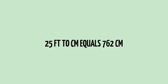 25 ft to cm (Feet to Centimeters)