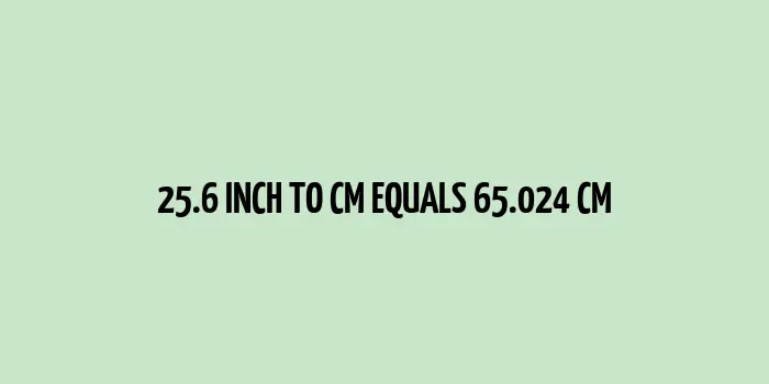 25.6 inch to cm (Inches to Centimeter)