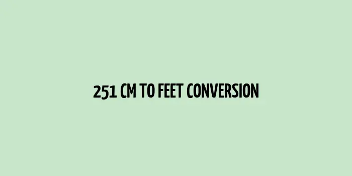 251 cm transforming into feet - a measurement conversion.