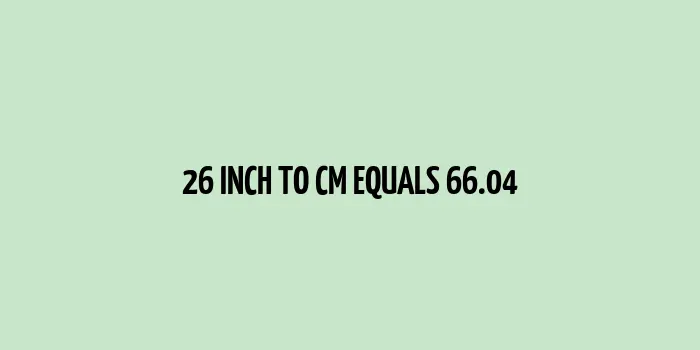 26 inch to cm (Inches to Centimeter)