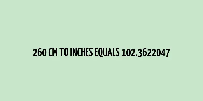 260 cm to inches (Centimeter to Inches)