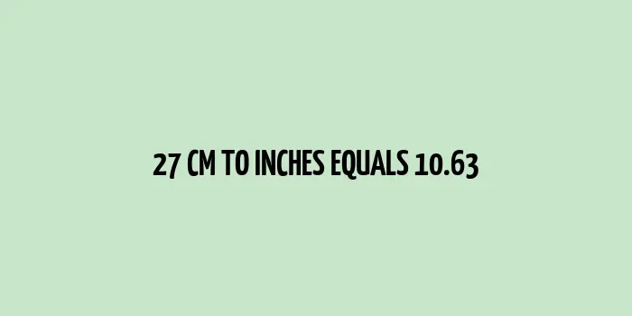 27 cm to inches (Centimeter to Inches)