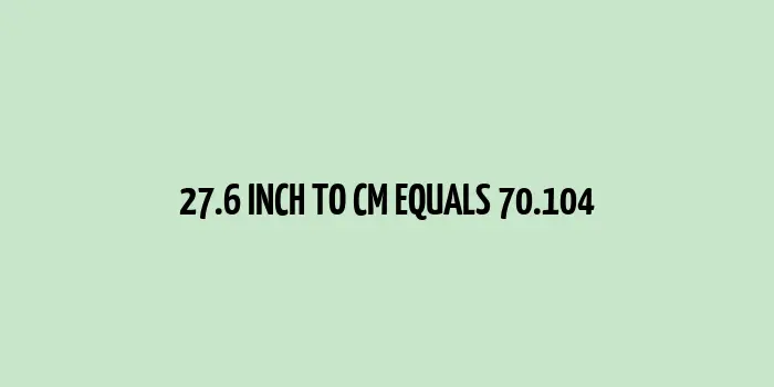 27.6 inch to cm (Inches to Centimeter)