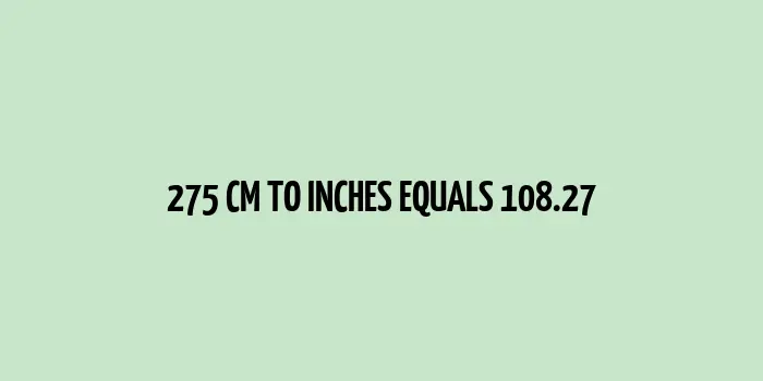 275 cm to inches (Centimeter to Inches)