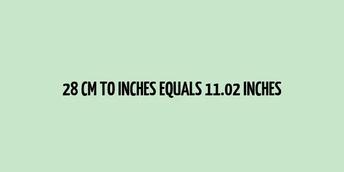 28 cm to inches (Centimeter to Inches)