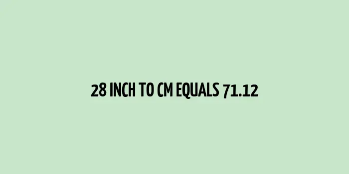 28 inch equals 71.12 cm