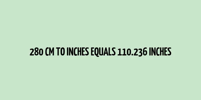 280 cm to inches (Centimeter to Inches)