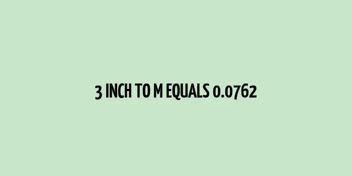 3 inch to m (Inches to Meters)