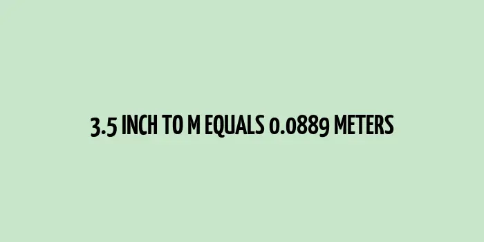 3.5 inch to m (Inches to Meters)