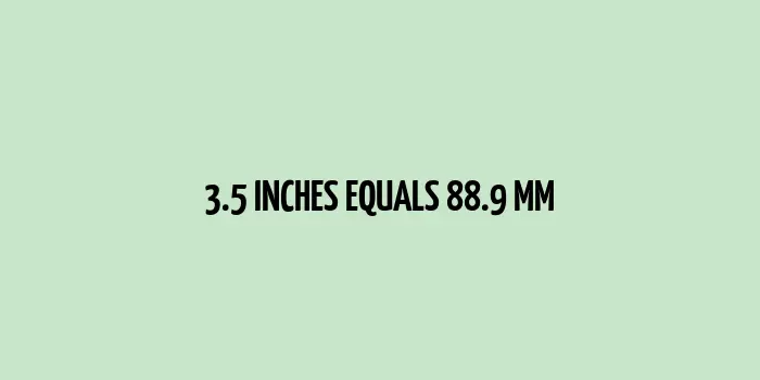 3.5 inches equals 88.9 millimeters