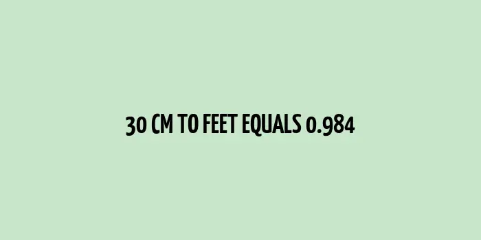 30 cm equals to 0.984 feet