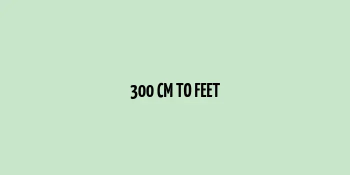 300 cm to feet (984.252 feet)