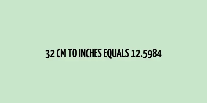 32 cm to inches (Centimeter to Inches)