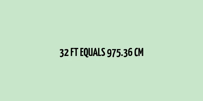 32 ft to cm (Feet to Centimeters)