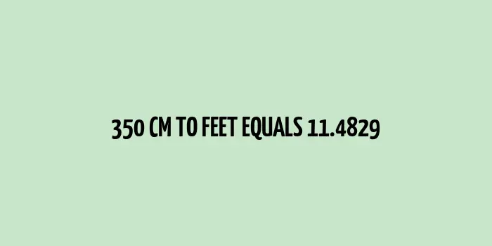 350 cm to Feet (11.4829 Feet)