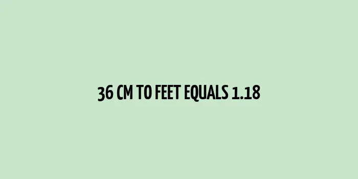 36 cm to Feet (0.36 Meter to 1.18 Feet)