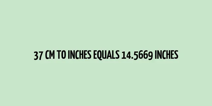 37 cm to inches (Centimeter to Inches)