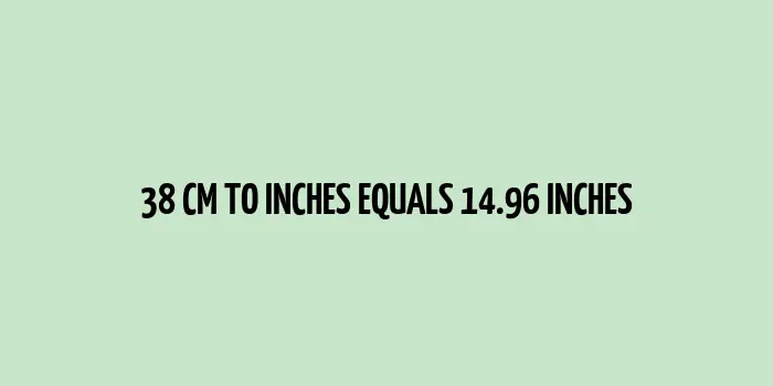 38 cm to inches (Centimeter to Inches)