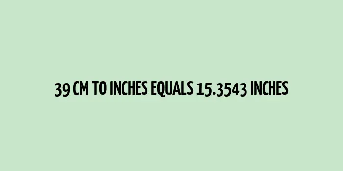 A conversion chart showing 39 cm equals to approximately 15.3543 inches