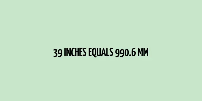 39 inches to mm (Inches to Millimeters)