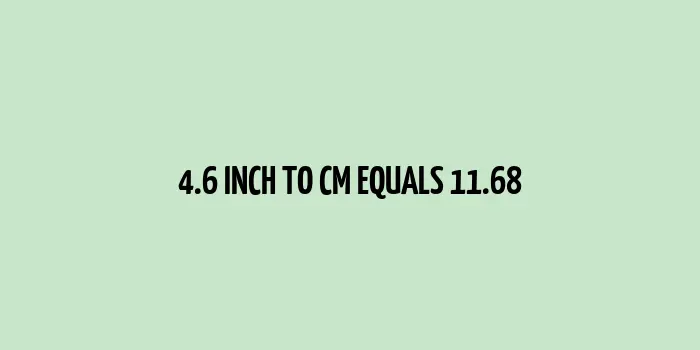 4.6 inch to cm (Inches to Centimeter)