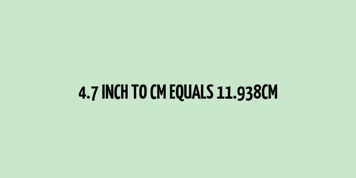 4.7 inch to cm (Inches to Centimeter)