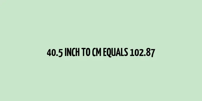 40.5 inch to cm (Inches to Centimeter)