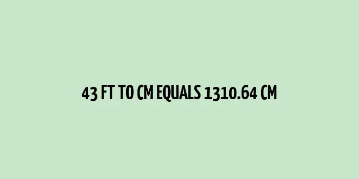 43 ft to cm (Feet to Centimeters)