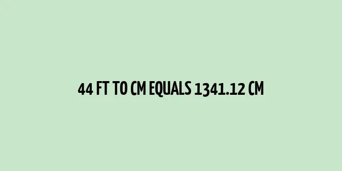 44 ft to cm (Feet to Centimeters)