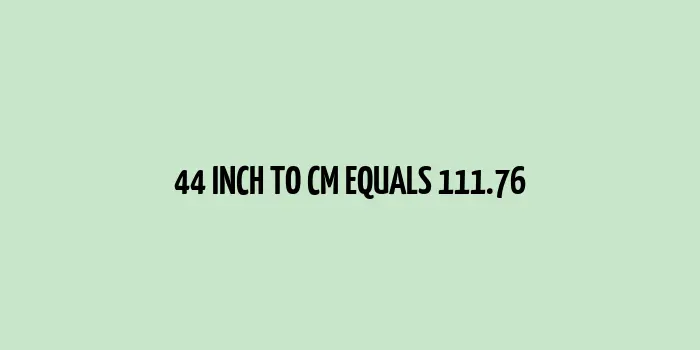 44 inch to cm (Inches to Centimeter)