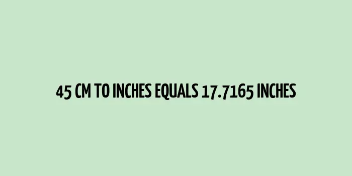 Comparison chart enumerating 45 cm to inches conversion