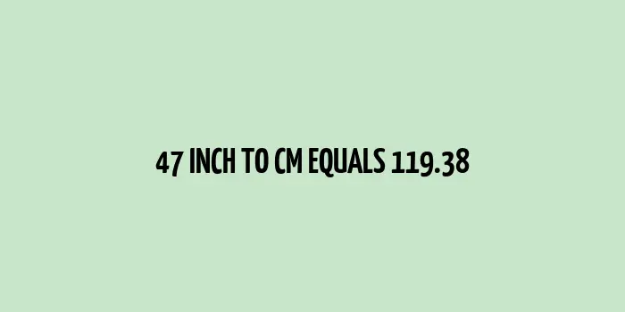 47 inch to cm (Inches to Centimeter)