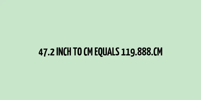 47.2 inch to cm (Inches to Centimeter)