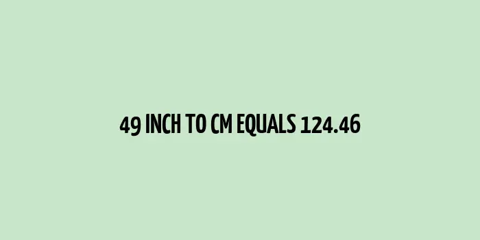 49 inch to cm (Inches to Centimeter)