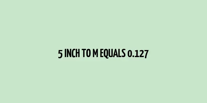 5 inch to m (Inches to Meters)