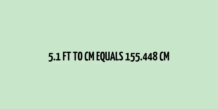 5.1 ft to cm (Feet to Centimeters)