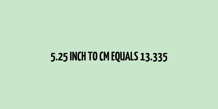 5.25 inch to cm (Inches to Centimeter)