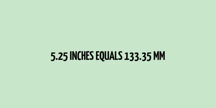 5.25 inches to mm (Inches to Millimeters)