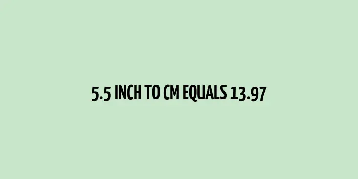 5.5 inch to cm (Inches to Centimeter)