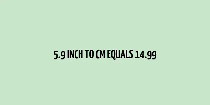 5.9 inch to cm (Inches to Centimeter)