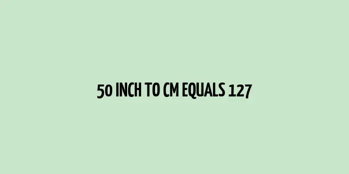 50 inch to cm (Inches to Centimeter)