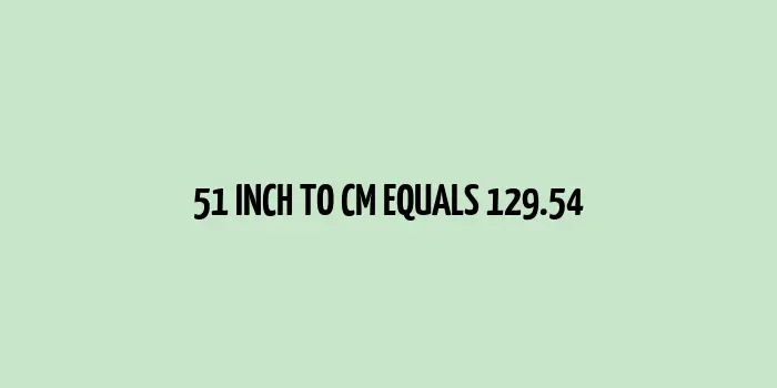 51 inch to cm (Inches to Centimeter)